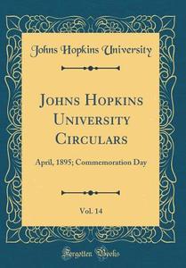 Johns Hopkins University Circulars, Vol. 14: April, 1895; Commemoration Day (Classic Reprint) di Johns Hopkins University edito da Forgotten Books