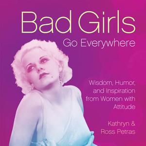 Bad Girls Go Everywhere: Wisdom, Humor, and Inspiration from Women with Attitude di Kathryn Petras, Ross Petras edito da RUNNING PR BOOK PUBL