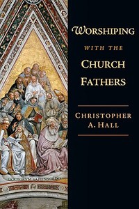 Worshiping with the Church Fathers di Christopher A. Hall edito da InterVarsity Press