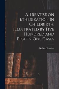 A Treatise on Etherization in Childbirth. Illustrated by Five Hundred and Eighty One Cases edito da LIGHTNING SOURCE INC