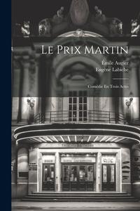 Le Prix Martin: Comédie En Trois Actes di Émile Augier, Eugène Labiche edito da LEGARE STREET PR