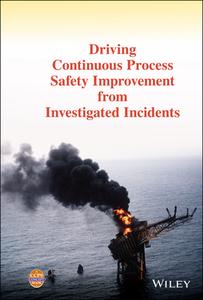 Driving Continuous Process Safety Improvement From Investigated Incidents di CCPS edito da John Wiley And Sons Ltd