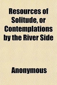 Resources Of Solitude, Or Contemplations di Anonymous, Books Group edito da General Books