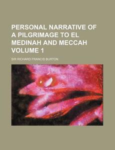 Personal Narrative of a Pilgrimage to El Medinah and Meccah Volume 1 di Richard Francis Burton edito da Rarebooksclub.com
