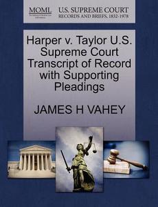 Harper V. Taylor U.s. Supreme Court Transcript Of Record With Supporting Pleadings di James H Vahey edito da Gale Ecco, U.s. Supreme Court Records