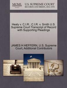 Healy V. C.i.r.; C.i.r. V. Smith U.s. Supreme Court Transcript Of Record With Supporting Pleadings di James H Heffern, Additional Contributors edito da Gale, U.s. Supreme Court Records