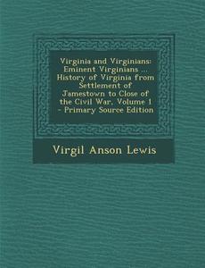 Virginia and Virginians: Eminent Virginians ... History of Virginia from Settlement of Jamestown to Close of the Civil War, Volume 1 - Primary di Virgil Anson Lewis edito da Nabu Press