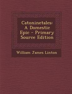 Catoninetales: A Domestic Epic di William James Linton edito da Nabu Press