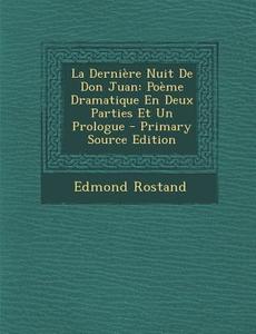 La Derniere Nuit de Don Juan: Poeme Dramatique En Deux Parties Et Un Prologue - Primary Source Edition di Edmond Rostand edito da Nabu Press