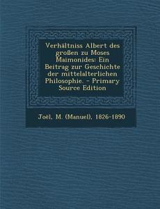 Verhaltniss Albert Des Grossen Zu Moses Maimonides: Ein Beitrag Zur Geschichte Der Mittelalterlichen Philosophie. - Primary Source Edition edito da Nabu Press