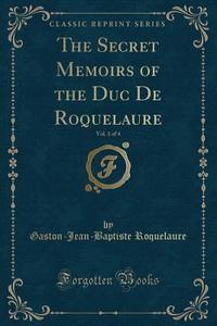 The Secret Memoirs Of The Duc De Roquelaure, Vol. 1 Of 4 (classic Reprint) di Gaston-Jean-Baptiste Roquelaure edito da Forgotten Books