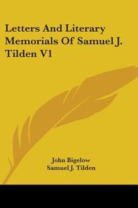 Letters And Literary Memorials Of Samuel J. Tilden V1 di Samuel J. Tilden edito da Kessinger Publishing, Llc