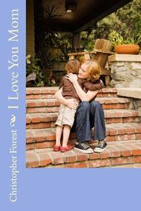 I Love You Mom di Christopher Forest edito da Createspace