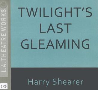 Twilight's Last Gleaming di Harry Shearer edito da LA Theatre Works