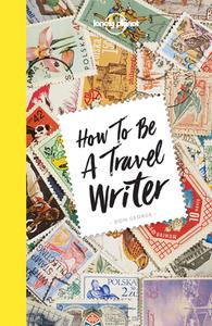 How to be a Travel Writer di Don George edito da Lonely Planet Global Limited
