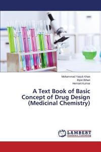 A Text Book of Basic Concept of Drug Design (Medicinal Chemistry) di Mohammad Yaqub Khan, Bipin Bihari, Hemant Kumar edito da LAP Lambert Academic Publishing