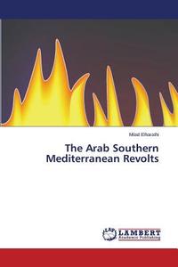 The Arab Southern Mediterranean Revolts di Milad Elharathi edito da LAP Lambert Academic Publishing