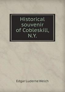Historical Souvenir Of Cobleskill, N.y di Edgar Luderne Welch edito da Book On Demand Ltd.