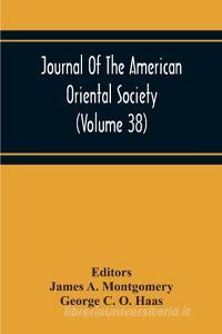Journal Of The American Oriental Society (Volume 38) di George C. O. Haas edito da Alpha Editions
