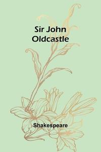 Sir John Oldcastle di Shakespeare edito da Alpha Edition