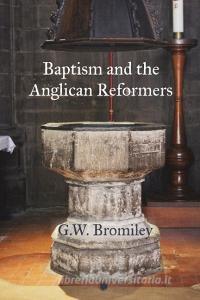 Baptism And The Anglican Reformers di G. W. Bromiley edito da James Clarke & Co Ltd