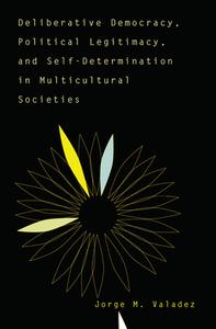 Deliberative Democracy, Political Legitimacy, And Self-determination In Multi-cultural Societies di Jorge Valadez edito da Taylor & Francis Ltd