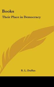 Books: Their Place in Democracy di R. L. Duffus edito da Kessinger Publishing