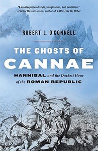 The Ghosts of Cannae: Hannibal and the Darkest Hour of the Roman Republic di Robert L. O'Connell edito da RANDOM HOUSE
