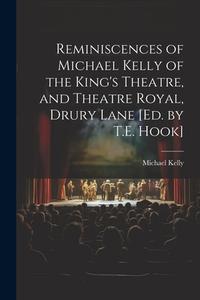 Reminiscences of Michael Kelly of the King's Theatre, and Theatre Royal, Drury Lane [Ed. by T.E. Hook] di Michael Kelly edito da LEGARE STREET PR