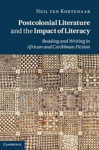 Postcolonial Literature and the Impact of Literacy di Neil Ten Kortenaar edito da Cambridge University Press