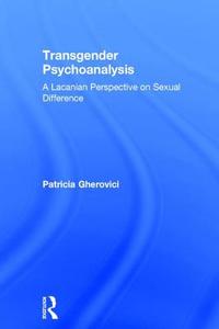 Transgender Psychoanalysis di Patricia Gherovici edito da Taylor & Francis Ltd