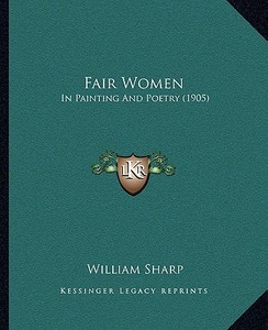 Fair Women: In Painting and Poetry (1905) di William Sharp edito da Kessinger Publishing