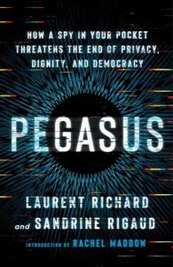Pegasus: How a Spy in Your Pocket Threatens the End of Privacy, Dignity, and Democracy di Laurent Richard, Sandrine Rigaud edito da HENRY HOLT