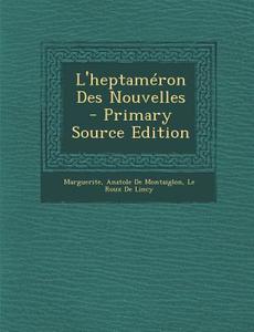 L'Heptameron Des Nouvelles di Queen Marguerite, Anatole De Montaiglon, Le Roux De Lincy edito da Nabu Press