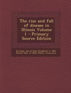 The Rise and Fall of Disease in Illinois Volume 1 di Isaac D. B. 1869 Rawlings, Gottfried Koehler edito da Nabu Press