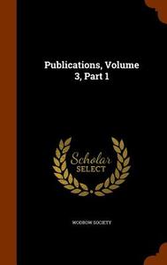 Publications, Volume 3, Part 1 di Wodrow Society edito da Arkose Press