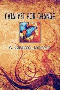 Catalyst For Change di #Johnson,  A. Clarissa edito da Publishamerica