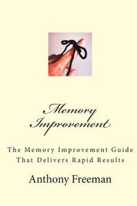 Memory Improvement: The Memory Improvement Guide That Delivers Rapid Results di Anthony Freeman edito da Createspace
