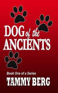 Dog of the Ancients di Tammy Berg edito da Createspace