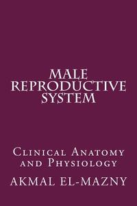 Male Reproductive System di Akmal El-Mazny edito da Createspace Independent Publishing Platform