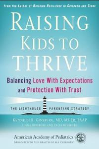 Raising Kids to Thrive: Balancing Love with Expectations and Protection with Trust di Kenneth R. Ginsburg edito da AMER ACADEMY OF PEDIATRIC