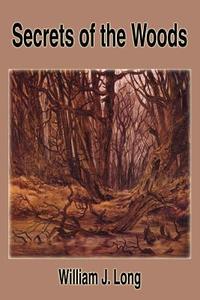Secrets Of The Woods di William J. Long edito da Filiquarian Publishing