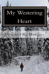 My Westering Heart di Gordon R. Menzies edito da Createspace Independent Publishing Platform
