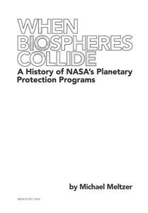 When Biospheres Collide: A History of NASA's Planetary Protection Programs di Michael Meltzer edito da Createspace Independent Publishing Platform
