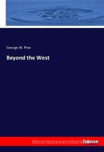 Beyond the West di George W. Pine edito da hansebooks