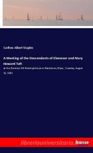 A Meeting of the Descendants of Ebenezer and Mary Howard Taft di Carlton Albert Staples edito da hansebooks