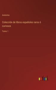 Colección de libros españoles raros ó curiosos di Anónimo edito da Outlook Verlag