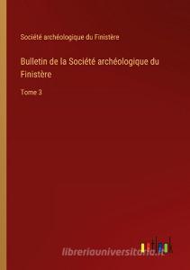 Bulletin de la Société archéologique du Finistère di Société Archéologique Du Finistère edito da Outlook Verlag