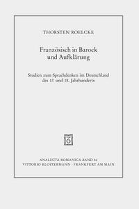 Franzeosisch in Barock Und Aufklearung: Studien Zum Sprachdenken Im Deutschland Des 17. Und 18. Jahrhunderts di Thorsten Roelcke edito da Verlag Vittorio Klostermann