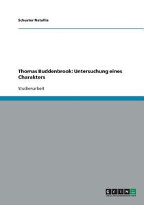 Thomas Buddenbrook: Untersuchung eines Charakters di Schuster Natallia edito da GRIN Verlag